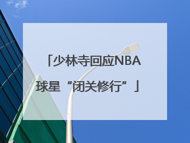 少林寺回应NBA球星“闭关修行”